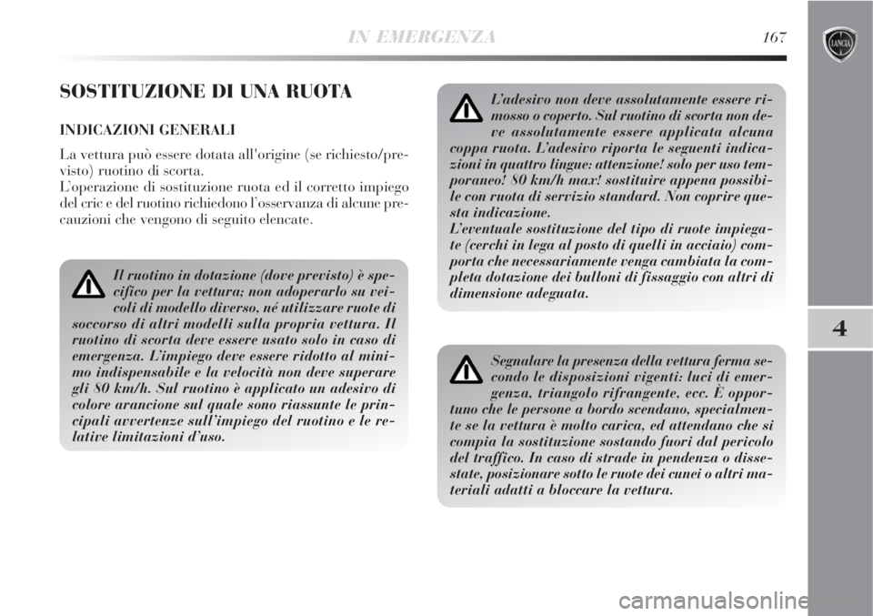 Lancia Delta 2008 Libretto Uso Manutenzione (in Italian) IN EMERGENZA167
4
SOSTITUZIONE DI UNA RUOTA
INDICAZIONI GENERALI
La vettura può essere dotata all'origine (se richiesto/pre-
visto) ruotino di scorta.
L’operazione di sostituzione ruota ed il c Lancia Delta 2008 Libretto Uso Manutenzione (in Italian) IN EMERGENZA167
4
SOSTITUZIONE DI UNA RUOTA
INDICAZIONI GENERALI
La vettura può essere dotata all'origine (se richiesto/pre-
visto) ruotino di scorta.
L’operazione di sostituzione ruota ed il c