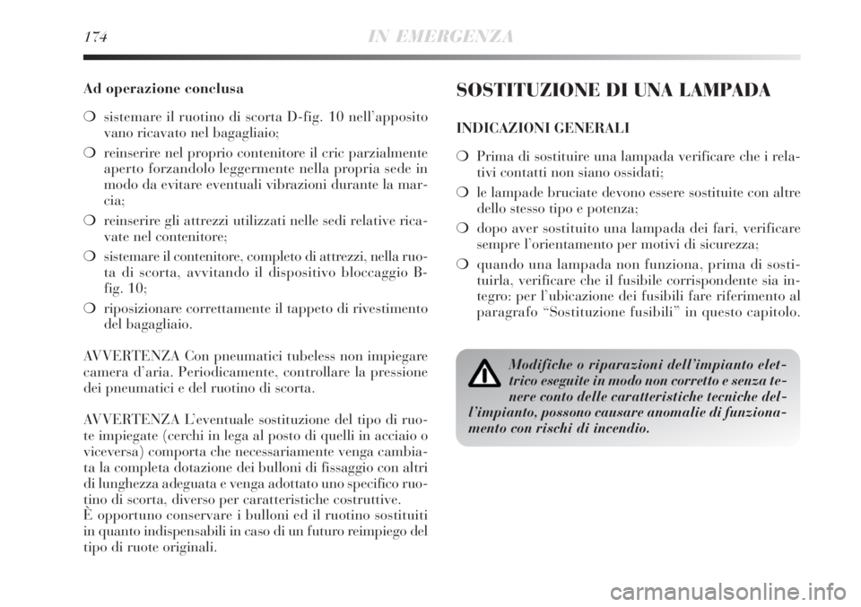 Lancia Delta 2008 Libretto Uso Manutenzione (in Italian) 174IN EMERGENZA
Ad operazione conclusa
sistemare il ruotino di scorta D-fig. 10 nell’apposito
vano ricavato nel bagagliaio;
reinserire nel proprio contenitore il cric parzialmente
aperto forzandol Lancia Delta 2008 Libretto Uso Manutenzione (in Italian) 174IN EMERGENZA
Ad operazione conclusa
sistemare il ruotino di scorta D-fig. 10 nell’apposito
vano ricavato nel bagagliaio;
reinserire nel proprio contenitore il cric parzialmente
aperto forzandol