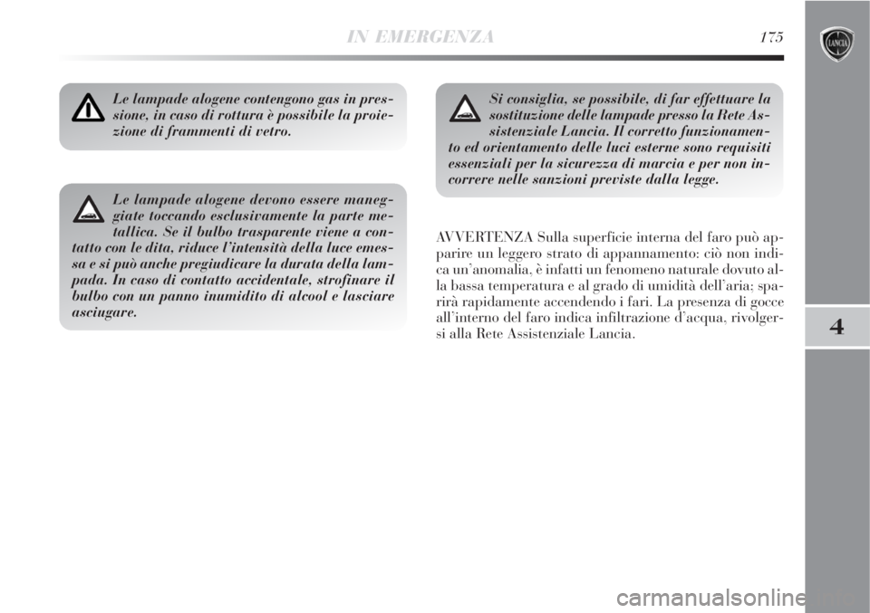 Lancia Delta 2008 Libretto Uso Manutenzione (in Italian) IN EMERGENZA175
4
Le lampade alogene contengono gas in pres-
sione, in caso di rottura è possibile la proie-
zione di frammenti di vetro.
AVVERTENZA Sulla superficie interna del faro può ap-
parire Lancia Delta 2008 Libretto Uso Manutenzione (in Italian) IN EMERGENZA175
4
Le lampade alogene contengono gas in pres-
sione, in caso di rottura è possibile la proie-
zione di frammenti di vetro.
AVVERTENZA Sulla superficie interna del faro può ap-
parire