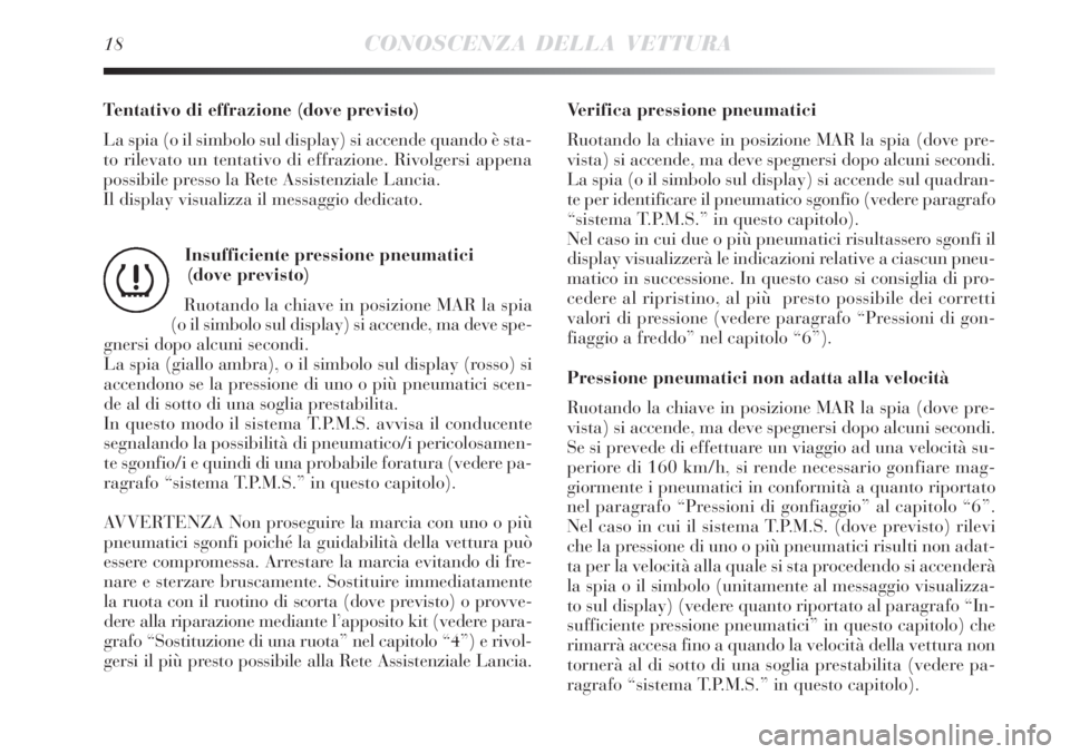 Lancia Delta 2008 Libretto Uso Manutenzione (in Italian) 18CONOSCENZA DELLA VETTURA
Tentativo di effrazione (dove previsto)
La spia (o il simbolo sul display) si accende quando è sta-
to rilevato un tentativo di effrazione. Rivolgersi appena
possibile pres Lancia Delta 2008 Libretto Uso Manutenzione (in Italian) 18CONOSCENZA DELLA VETTURA
Tentativo di effrazione (dove previsto)
La spia (o il simbolo sul display) si accende quando è sta-
to rilevato un tentativo di effrazione. Rivolgersi appena
possibile pres