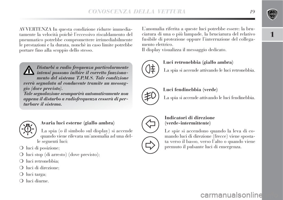 Lancia Delta 2008 Libretto Uso Manutenzione (in Italian) CONOSCENZA DELLA VETTURA19
1
Disturbi a radio frequenza particolarmente
intensi possono inibire il corretto funziona-
mento del sistema T.P.M.S. Tale condizione
verrà segnalata al conducente tramite Lancia Delta 2008 Libretto Uso Manutenzione (in Italian) CONOSCENZA DELLA VETTURA19
1
Disturbi a radio frequenza particolarmente
intensi possono inibire il corretto funziona-
mento del sistema T.P.M.S. Tale condizione
verrà segnalata al conducente tramite