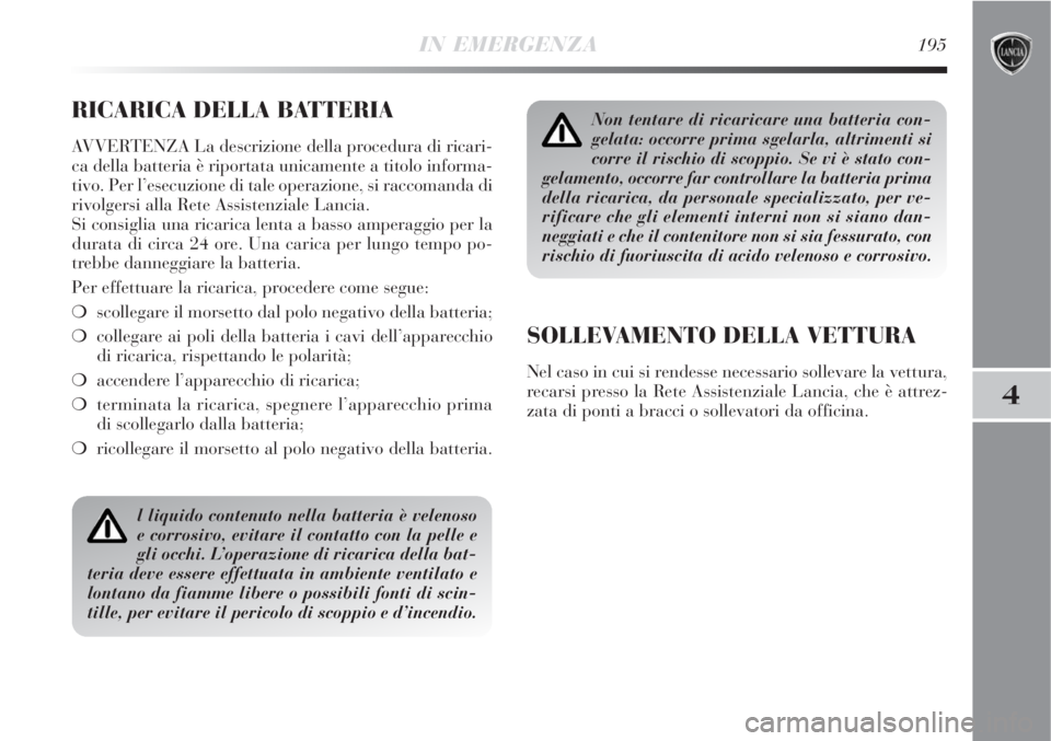 Lancia Delta 2008 Libretto Uso Manutenzione (in Italian) IN EMERGENZA195
4
RICARICA DELLA BATTERIA
AVVERTENZA La descrizione della procedura di ricari-
ca della batteria è riportata unicamente a titolo informa-
tivo. Per l’esecuzione di tale operazione, Lancia Delta 2008 Libretto Uso Manutenzione (in Italian) IN EMERGENZA195
4
RICARICA DELLA BATTERIA
AVVERTENZA La descrizione della procedura di ricari-
ca della batteria è riportata unicamente a titolo informa-
tivo. Per l’esecuzione di tale operazione,