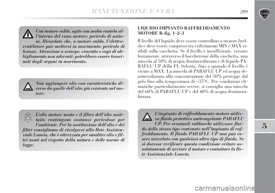 Lancia Delta 2008 Libretto Uso Manutenzione (in Italian) MANUTENZIONE E CURA209
5
LIQUIDO IMPIANTO RAFFREDDAMENTO
MOTORE B-fig. 1-2-3
Il livello del liquido deve essere controllato a motore fred-
do e deve essere compreso tra i riferimenti MIN e MAX vi-
sib Lancia Delta 2008 Libretto Uso Manutenzione (in Italian) MANUTENZIONE E CURA209
5
LIQUIDO IMPIANTO RAFFREDDAMENTO
MOTORE B-fig. 1-2-3
Il livello del liquido deve essere controllato a motore fred-
do e deve essere compreso tra i riferimenti MIN e MAX vi-
sib