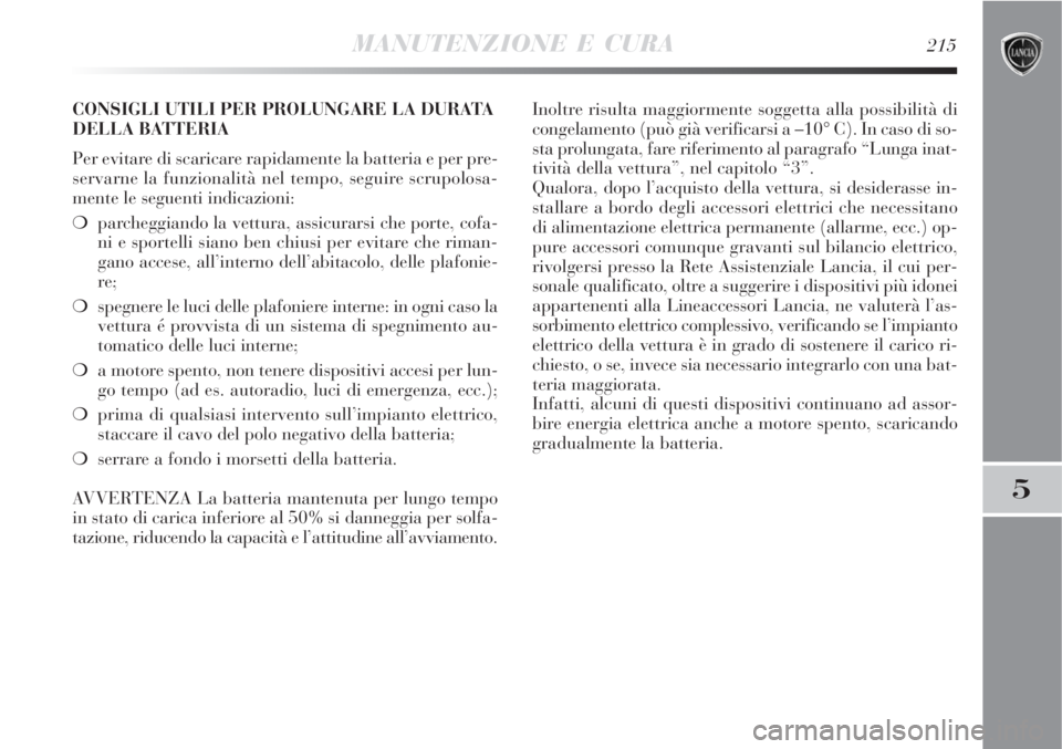 Lancia Delta 2008 Libretto Uso Manutenzione (in Italian) MANUTENZIONE E CURA215
5
CONSIGLI UTILI PER PROLUNGARE LA DURATA
DELLA BATTERIA
Per evitare di scaricare rapidamente la batteria e per pre-
servarne la funzionalità nel tempo, seguire scrupolosa-
men Lancia Delta 2008 Libretto Uso Manutenzione (in Italian) MANUTENZIONE E CURA215
5
CONSIGLI UTILI PER PROLUNGARE LA DURATA
DELLA BATTERIA
Per evitare di scaricare rapidamente la batteria e per pre-
servarne la funzionalità nel tempo, seguire scrupolosa-
men