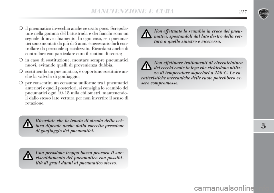 Lancia Delta 2008 Libretto Uso Manutenzione (in Italian) MANUTENZIONE E CURA217
5
il pneumatico invecchia anche se usato poco. Screpola-
ture nella gomma del battistrada e dei fianchi sono un
segnale di invecchiamento. In ogni caso, se i pneuma-
tici sono Lancia Delta 2008 Libretto Uso Manutenzione (in Italian) MANUTENZIONE E CURA217
5
il pneumatico invecchia anche se usato poco. Screpola-
ture nella gomma del battistrada e dei fianchi sono un
segnale di invecchiamento. In ogni caso, se i pneuma-
tici sono