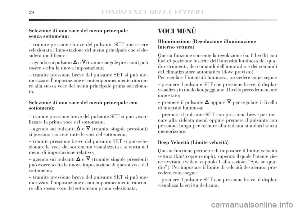 Lancia Delta 2008 Libretto Uso Manutenzione (in Italian) 24CONOSCENZA DELLA VETTURA
Selezione di una voce del menu principale
senza sottomenu:
– tramite pressione breve del pulsante SET può essere
selezionata l’impostazione del menu principale che si Lancia Delta 2008 Libretto Uso Manutenzione (in Italian) 24CONOSCENZA DELLA VETTURA
Selezione di una voce del menu principale
senza sottomenu:
– tramite pressione breve del pulsante SET può essere
selezionata l’impostazione del menu principale che si