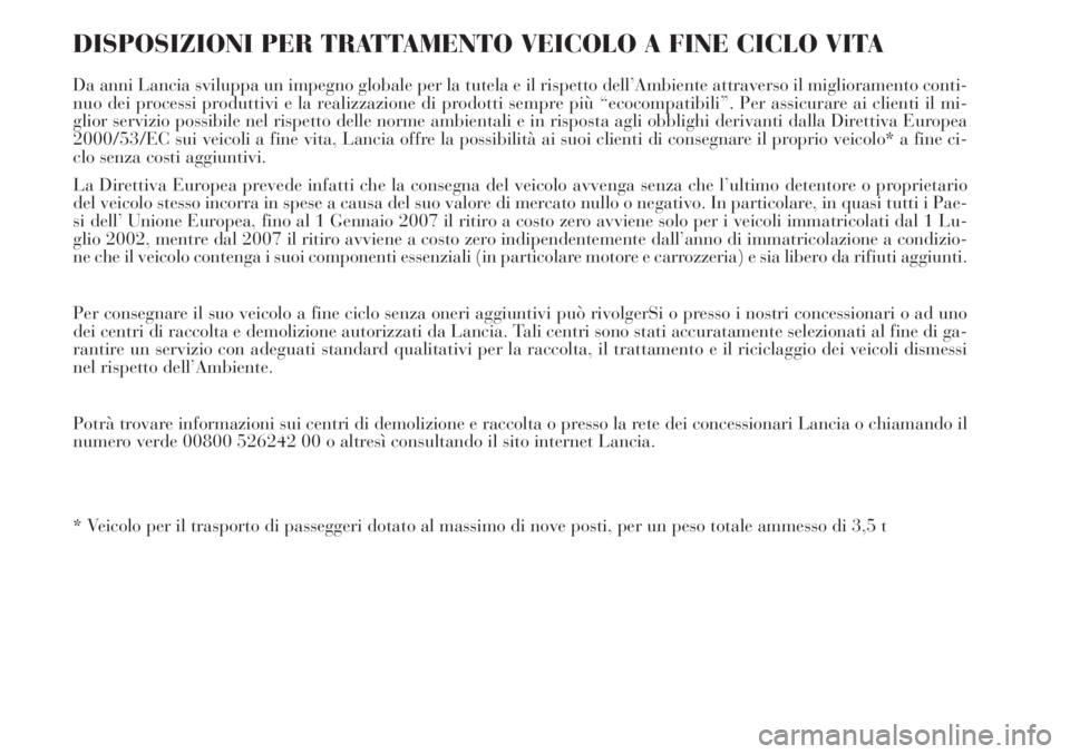 Lancia Delta 2008 Libretto Uso Manutenzione (in Italian) DISPOSIZIONI PER TRATTAMENTO VEICOLO A FINE CICLO VITA
Da anni Lancia sviluppa un impegno globale per la tutela e il rispetto dell’Ambiente attraverso il miglioramento conti-
nuo dei processi produt Lancia Delta 2008 Libretto Uso Manutenzione (in Italian) DISPOSIZIONI PER TRATTAMENTO VEICOLO A FINE CICLO VITA
Da anni Lancia sviluppa un impegno globale per la tutela e il rispetto dell’Ambiente attraverso il miglioramento conti-
nuo dei processi produt