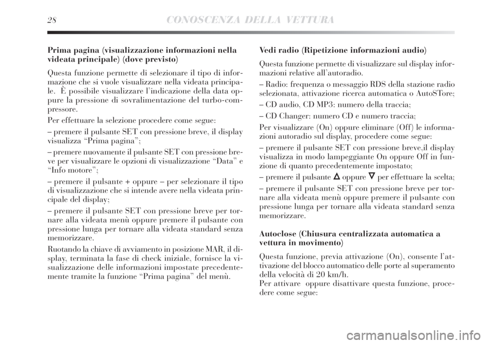 Lancia Delta 2008 Libretto Uso Manutenzione (in Italian) 28CONOSCENZA DELLA VETTURA
Prima pagina (visualizzazione informazioni nella
videata principale) (dove previsto)
Questa funzione permette di selezionare il tipo di infor-
mazione che si vuole visualizz Lancia Delta 2008 Libretto Uso Manutenzione (in Italian) 28CONOSCENZA DELLA VETTURA
Prima pagina (visualizzazione informazioni nella
videata principale) (dove previsto)
Questa funzione permette di selezionare il tipo di infor-
mazione che si vuole visualizz