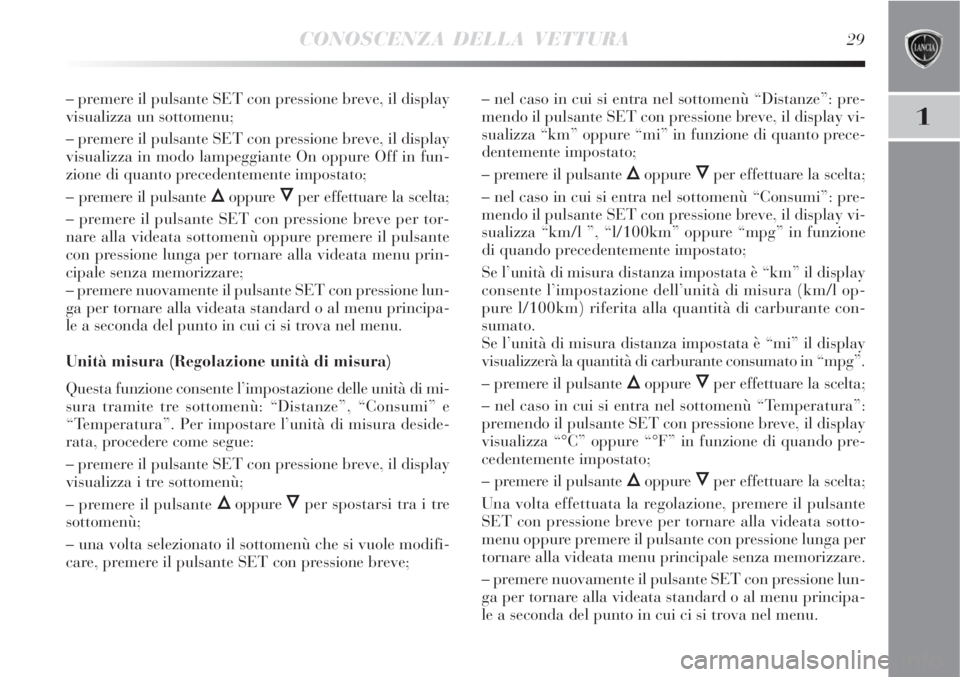 Lancia Delta 2008 Libretto Uso Manutenzione (in Italian) CONOSCENZA DELLA VETTURA29
1
– premere il pulsante SET con pressione breve, il display
visualizza un sottomenu;
– premere il pulsante SET con pressione breve, il display
visualizza in modo lampegg Lancia Delta 2008 Libretto Uso Manutenzione (in Italian) CONOSCENZA DELLA VETTURA29
1
– premere il pulsante SET con pressione breve, il display
visualizza un sottomenu;
– premere il pulsante SET con pressione breve, il display
visualizza in modo lampegg