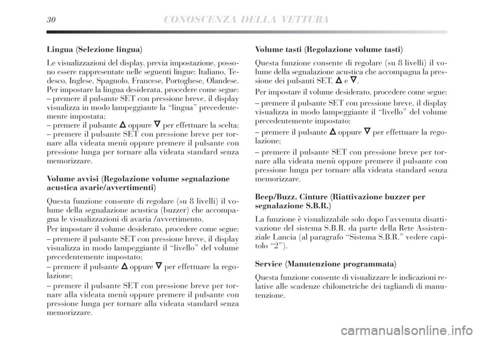Lancia Delta 2008 Libretto Uso Manutenzione (in Italian) 30CONOSCENZA DELLA VETTURA
Lingua (Selezione lingua)
Le visualizzazioni del display, previa impostazione, posso-
no essere rappresentate nelle seguenti lingue: Italiano, Te-
desco, Inglese, Spagnolo, Lancia Delta 2008 Libretto Uso Manutenzione (in Italian) 30CONOSCENZA DELLA VETTURA
Lingua (Selezione lingua)
Le visualizzazioni del display, previa impostazione, posso-
no essere rappresentate nelle seguenti lingue: Italiano, Te-
desco, Inglese, Spagnolo,