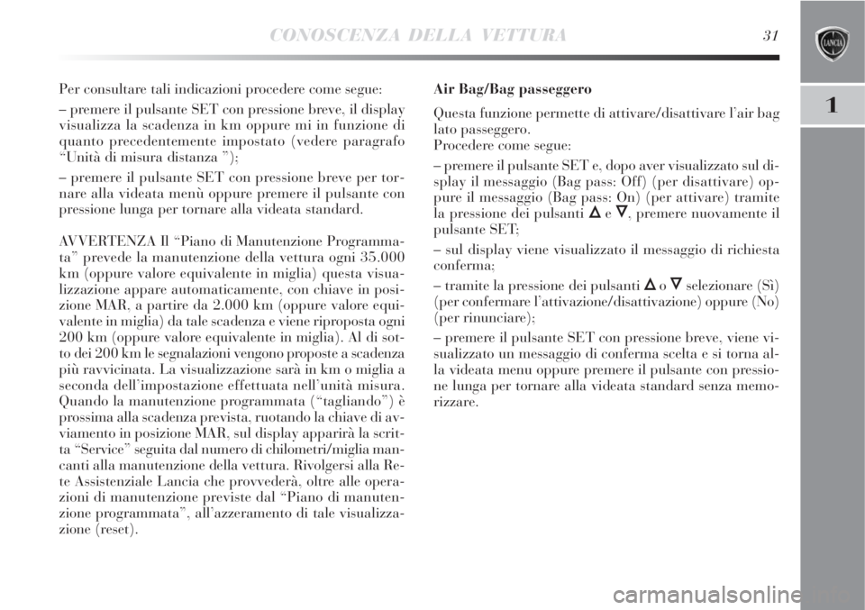 Lancia Delta 2008 Libretto Uso Manutenzione (in Italian) CONOSCENZA DELLA VETTURA31
1
Per consultare tali indicazioni procedere come segue:
– premere il pulsante SET con pressione breve, il display
visualizza la scadenza in km oppure mi in funzione di
qua Lancia Delta 2008 Libretto Uso Manutenzione (in Italian) CONOSCENZA DELLA VETTURA31
1
Per consultare tali indicazioni procedere come segue:
– premere il pulsante SET con pressione breve, il display
visualizza la scadenza in km oppure mi in funzione di
qua
