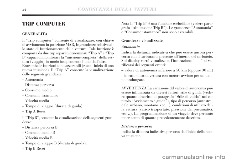 Lancia Delta 2008 Libretto Uso Manutenzione (in Italian) 34CONOSCENZA DELLA VETTURA
TRIP COMPUTER
GENERALITÀ
Il “Trip computer” consente di visualizzare, con chiave
di avviamento in posizione MAR, le grandezze relative al-
lo stato di funzionamento del Lancia Delta 2008 Libretto Uso Manutenzione (in Italian) 34CONOSCENZA DELLA VETTURA
TRIP COMPUTER
GENERALITÀ
Il “Trip computer” consente di visualizzare, con chiave
di avviamento in posizione MAR, le grandezze relative al-
lo stato di funzionamento del