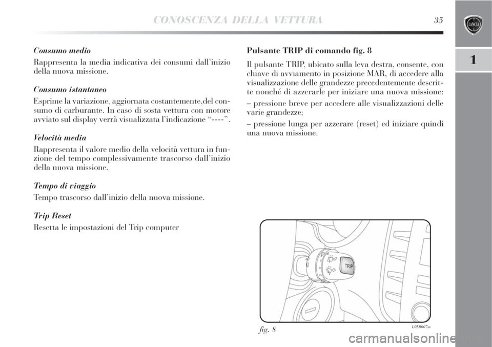Lancia Delta 2008 Libretto Uso Manutenzione (in Italian) CONOSCENZA DELLA VETTURA35
1
Consumo medio
Rappresenta la media indicativa dei consumi dall’inizio
della nuova missione.
Consumo istantaneo
Esprime la variazione, aggiornata costantemente,del con-
s Lancia Delta 2008 Libretto Uso Manutenzione (in Italian) CONOSCENZA DELLA VETTURA35
1
Consumo medio
Rappresenta la media indicativa dei consumi dall’inizio
della nuova missione.
Consumo istantaneo
Esprime la variazione, aggiornata costantemente,del con-
s