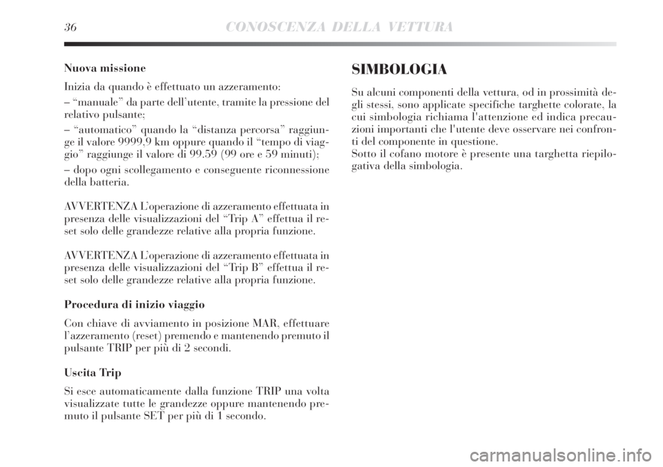 Lancia Delta 2008 Libretto Uso Manutenzione (in Italian) 36CONOSCENZA DELLA VETTURA
Nuova missione
Inizia da quando è effettuato un azzeramento:
– “manuale” da parte dell’utente, tramite la pressione del
relativo pulsante;
– “automatico” quan Lancia Delta 2008 Libretto Uso Manutenzione (in Italian) 36CONOSCENZA DELLA VETTURA
Nuova missione
Inizia da quando è effettuato un azzeramento:
– “manuale” da parte dell’utente, tramite la pressione del
relativo pulsante;
– “automatico” quan
