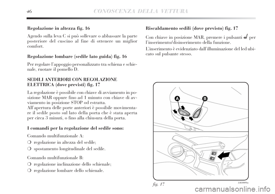 Lancia Delta 2008 Libretto Uso Manutenzione (in Italian) 46CONOSCENZA DELLA VETTURA
Regolazione in altezza fig. 16
Agendo sulla leva C si può sollevare o abbassare la parte
posteriore del cuscino al fine di ottenere un miglior
comfort.
Regolazione lombare Lancia Delta 2008 Libretto Uso Manutenzione (in Italian) 46CONOSCENZA DELLA VETTURA
Regolazione in altezza fig. 16
Agendo sulla leva C si può sollevare o abbassare la parte
posteriore del cuscino al fine di ottenere un miglior
comfort.
Regolazione lombare