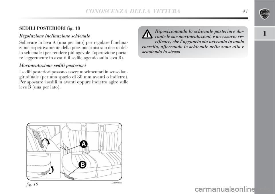 Lancia Delta 2008  Libretto Uso Manutenzione (in Italian) CONOSCENZA DELLA VETTURA47
1
SEDILI POSTERIORI fig. 18
Regolazione inclinazione schienale
Sollevare la leva A (una per lato) per regolare l’inclina-
zione rispettivamente della porzione sinistra o d