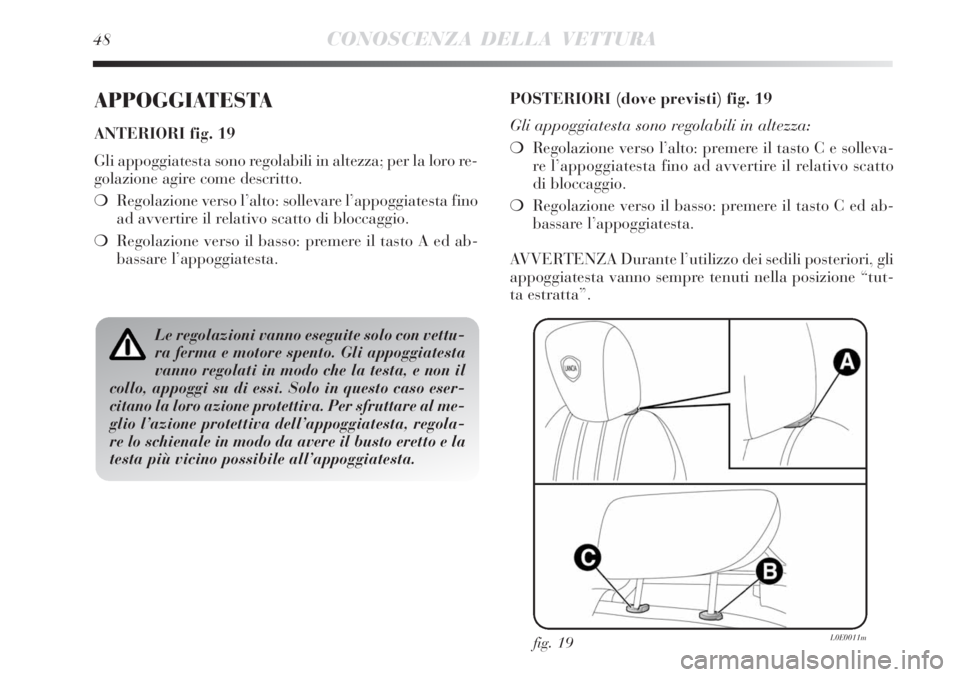 Lancia Delta 2008 Libretto Uso Manutenzione (in Italian) 48CONOSCENZA DELLA VETTURA
APPOGGIATESTA
ANTERIORI fig. 19
Gli appoggiatesta sono regolabili in altezza; per la loro re-
golazione agire come descritto.
Regolazione verso l’alto: sollevare l’appo Lancia Delta 2008 Libretto Uso Manutenzione (in Italian) 48CONOSCENZA DELLA VETTURA
APPOGGIATESTA
ANTERIORI fig. 19
Gli appoggiatesta sono regolabili in altezza; per la loro re-
golazione agire come descritto.
Regolazione verso l’alto: sollevare l’appo