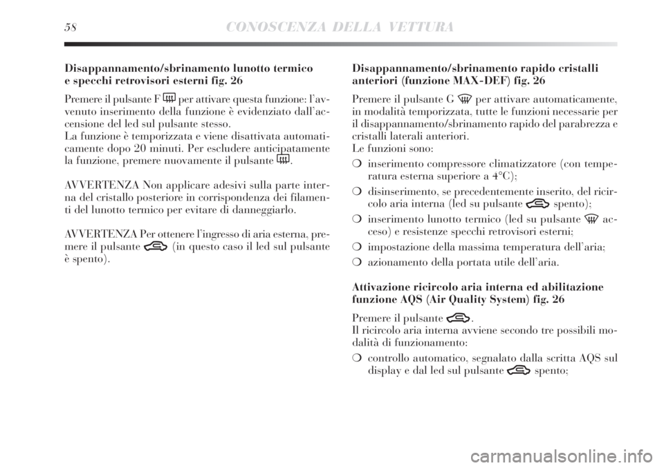 Lancia Delta 2008 Libretto Uso Manutenzione (in Italian) 58CONOSCENZA DELLA VETTURA
Disappannamento/sbrinamento lunotto termico
e specchi retrovisori esterni fig. 26
Premere il pulsante F
(per attivare questa funzione: l’av-
venuto inserimento della fun Lancia Delta 2008 Libretto Uso Manutenzione (in Italian) 58CONOSCENZA DELLA VETTURA
Disappannamento/sbrinamento lunotto termico
e specchi retrovisori esterni fig. 26
Premere il pulsante F
(per attivare questa funzione: l’av-
venuto inserimento della fun