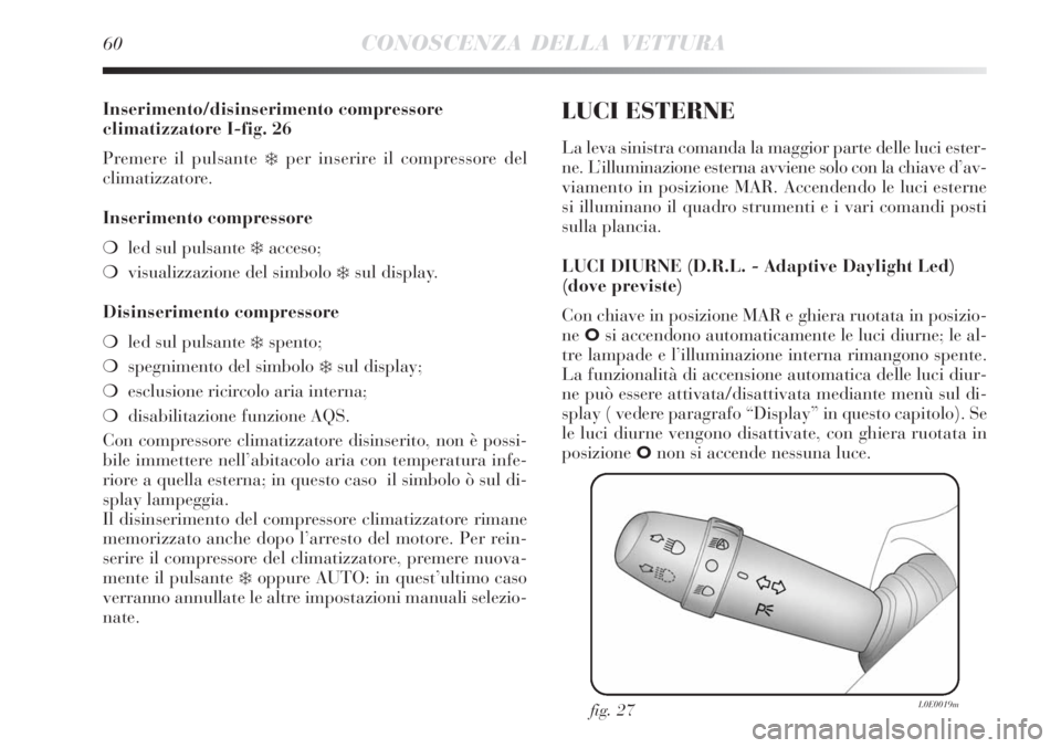 Lancia Delta 2008 Libretto Uso Manutenzione (in Italian) 60CONOSCENZA DELLA VETTURA
Inserimento/disinserimento compressore
climatizzatore I-fig. 26
Premere il pulsante
per inserire il compressore del
climatizzatore.
Inserimento compressore
led sul pulsa Lancia Delta 2008 Libretto Uso Manutenzione (in Italian) 60CONOSCENZA DELLA VETTURA
Inserimento/disinserimento compressore
climatizzatore I-fig. 26
Premere il pulsante
per inserire il compressore del
climatizzatore.
Inserimento compressore
led sul pulsa