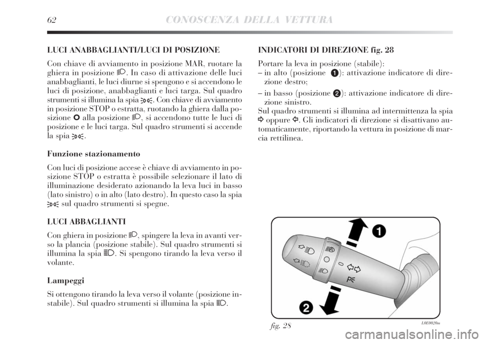 Lancia Delta 2008 Libretto Uso Manutenzione (in Italian) 62CONOSCENZA DELLA VETTURA
LUCI ANABBAGLIANTI/LUCI DI POSIZIONE
Con chiave di avviamento in posizione MAR, ruotare la
ghiera in posizione 2. In caso di attivazione delle luci
anabbaglianti, le luci d Lancia Delta 2008 Libretto Uso Manutenzione (in Italian) 62CONOSCENZA DELLA VETTURA
LUCI ANABBAGLIANTI/LUCI DI POSIZIONE
Con chiave di avviamento in posizione MAR, ruotare la
ghiera in posizione 2. In caso di attivazione delle luci
anabbaglianti, le luci d
