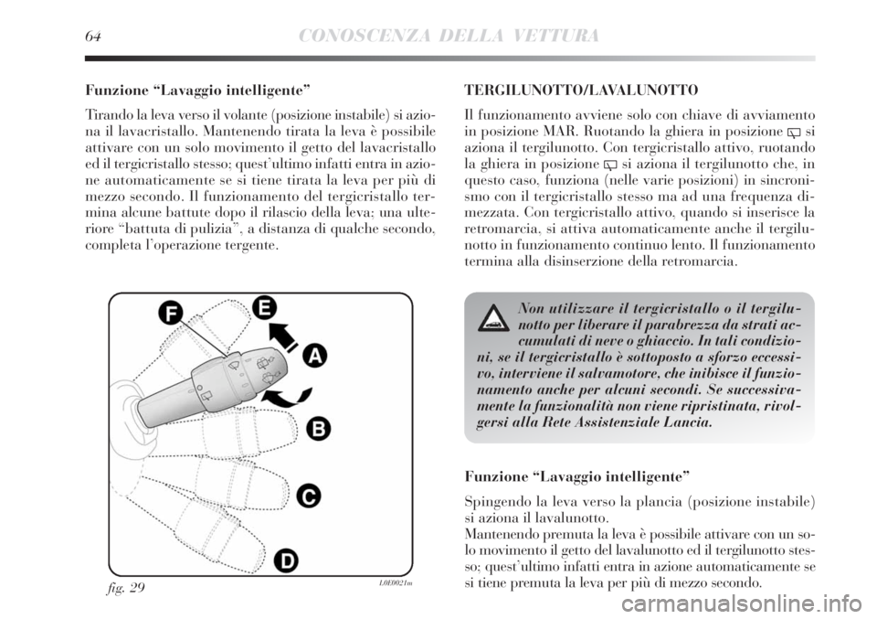 Lancia Delta 2008 Libretto Uso Manutenzione (in Italian) 64CONOSCENZA DELLA VETTURA
Funzione “Lavaggio intelligente”
Tirando la leva verso il volante (posizione instabile) si azio-
na il lavacristallo. Mantenendo tirata la leva è possibile
attivare con Lancia Delta 2008 Libretto Uso Manutenzione (in Italian) 64CONOSCENZA DELLA VETTURA
Funzione “Lavaggio intelligente”
Tirando la leva verso il volante (posizione instabile) si azio-
na il lavacristallo. Mantenendo tirata la leva è possibile
attivare con