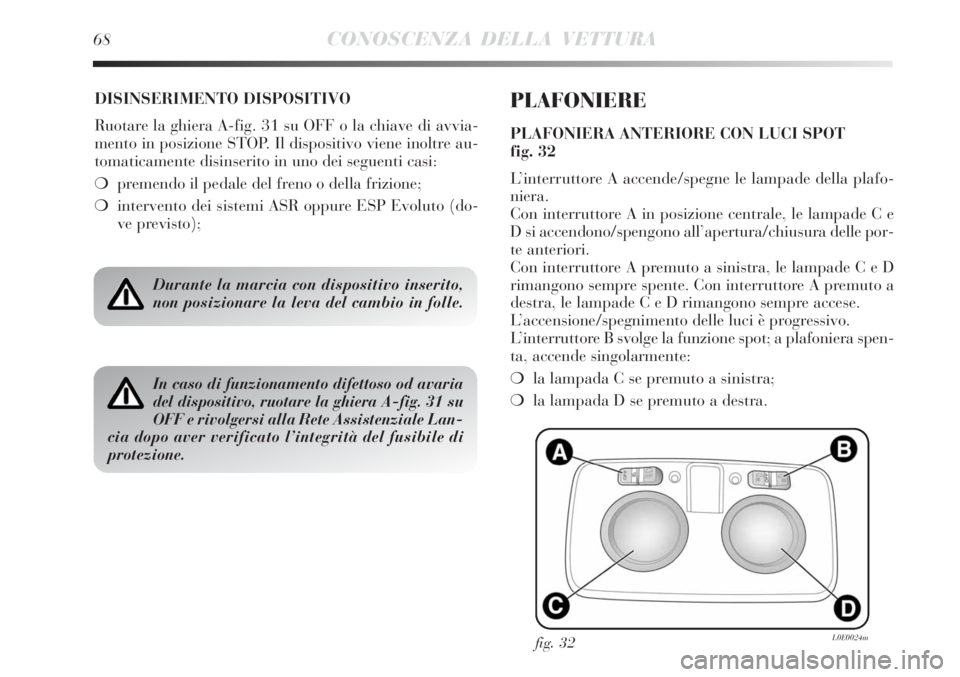Lancia Delta 2008 Libretto Uso Manutenzione (in Italian) 68CONOSCENZA DELLA VETTURA
DISINSERIMENTO DISPOSITIVO
Ruotare la ghiera A-fig. 31 su OFF o la chiave di avvia-
mento in posizione STOP. Il dispositivo viene inoltre au-
tomaticamente disinserito in un Lancia Delta 2008 Libretto Uso Manutenzione (in Italian) 68CONOSCENZA DELLA VETTURA
DISINSERIMENTO DISPOSITIVO
Ruotare la ghiera A-fig. 31 su OFF o la chiave di avvia-
mento in posizione STOP. Il dispositivo viene inoltre au-
tomaticamente disinserito in un