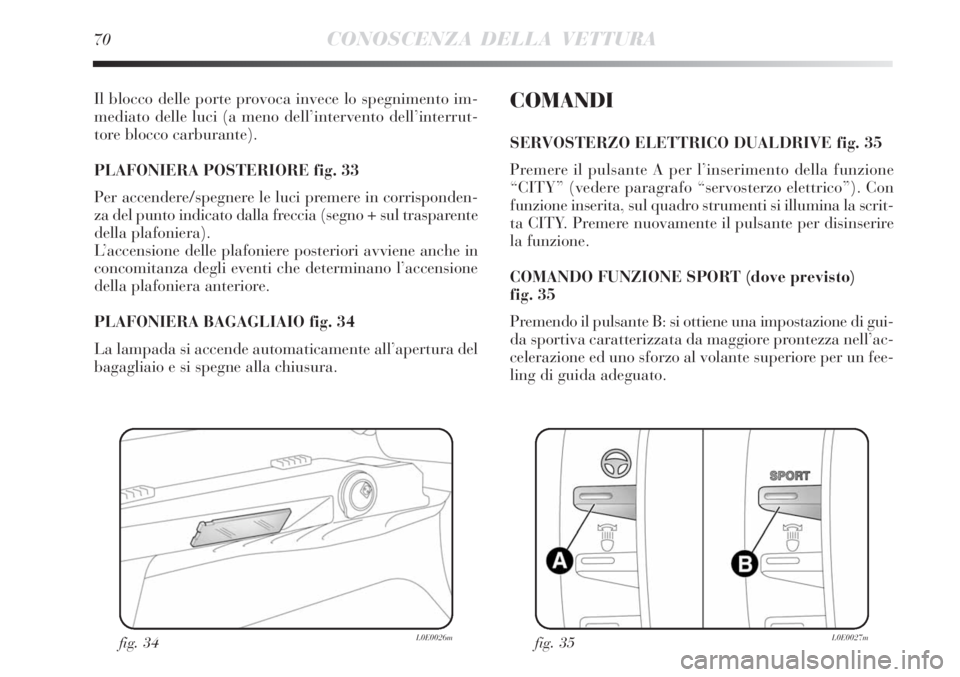 Lancia Delta 2008 Libretto Uso Manutenzione (in Italian) 70CONOSCENZA DELLA VETTURA
Il blocco delle porte provoca invece lo spegnimento im-
mediato delle luci (a meno dell’intervento dell’interrut-
tore blocco carburante).
PLAFONIERA POSTERIORE fig. 33 Lancia Delta 2008 Libretto Uso Manutenzione (in Italian) 70CONOSCENZA DELLA VETTURA
Il blocco delle porte provoca invece lo spegnimento im-
mediato delle luci (a meno dell’intervento dell’interrut-
tore blocco carburante).
PLAFONIERA POSTERIORE fig. 33