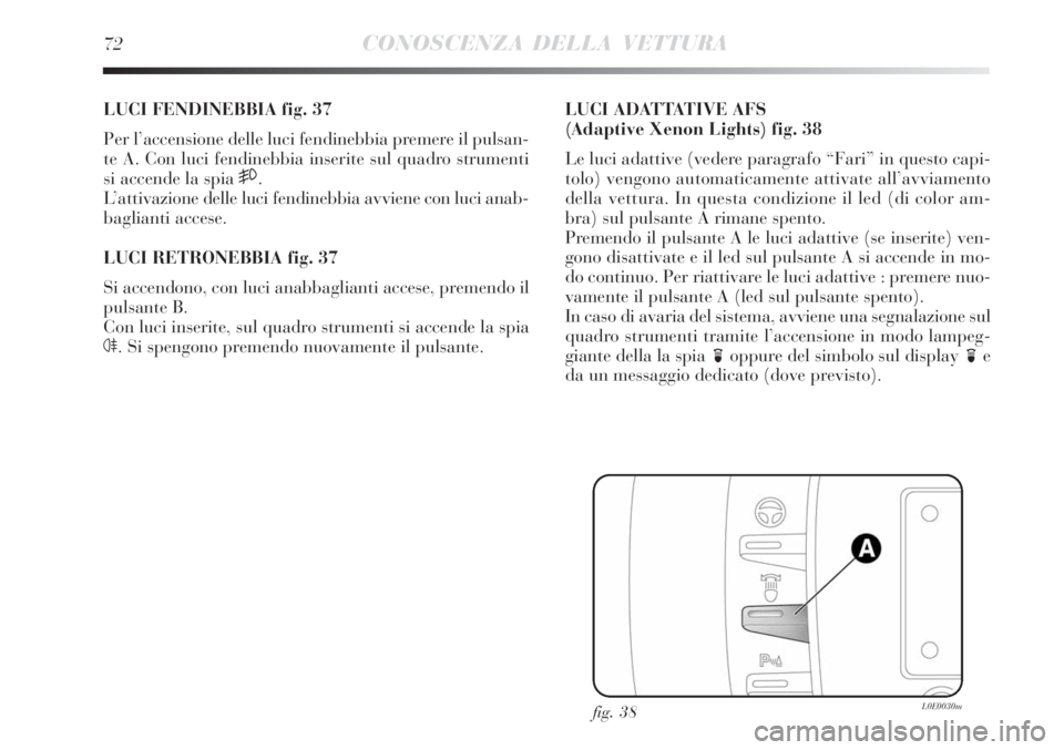 Lancia Delta 2008 Libretto Uso Manutenzione (in Italian) 72CONOSCENZA DELLA VETTURA
LUCI FENDINEBBIA fig. 37
Per l’accensione delle luci fendinebbia premere il pulsan-
te A. Con luci fendinebbia inserite sul quadro strumenti
si accende la spia
5.
L’att Lancia Delta 2008 Libretto Uso Manutenzione (in Italian) 72CONOSCENZA DELLA VETTURA
LUCI FENDINEBBIA fig. 37
Per l’accensione delle luci fendinebbia premere il pulsan-
te A. Con luci fendinebbia inserite sul quadro strumenti
si accende la spia
5.
L’att