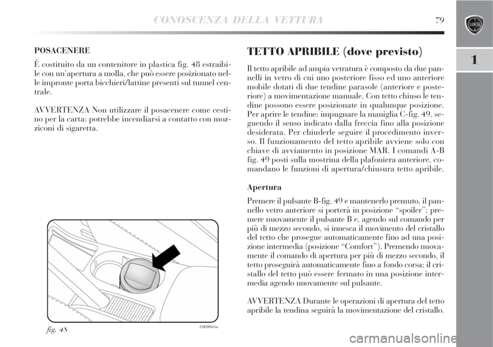 Lancia Delta 2008 Libretto Uso Manutenzione (in Italian) CONOSCENZA DELLA VETTURA79
1
POSACENERE
È costituito da un contenitore in plastica fig. 48 estraibi-
le con un’apertura a molla, che può essere posizionato nel-
le impronte porta bicchieri/lattin Lancia Delta 2008 Libretto Uso Manutenzione (in Italian) CONOSCENZA DELLA VETTURA79
1
POSACENERE
È costituito da un contenitore in plastica fig. 48 estraibi-
le con un’apertura a molla, che può essere posizionato nel-
le impronte porta bicchieri/lattin