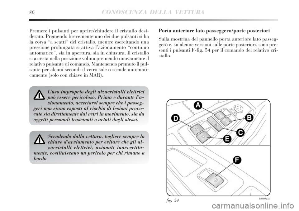 Lancia Delta 2008 Libretto Uso Manutenzione (in Italian) 86CONOSCENZA DELLA VETTURA
Premere i pulsanti per aprire/chiudere il cristallo desi-
derato. Premendo brevemente uno dei due pulsanti si ha
la corsa “a scatti” del cristallo, mentre esercitando un Lancia Delta 2008 Libretto Uso Manutenzione (in Italian) 86CONOSCENZA DELLA VETTURA
Premere i pulsanti per aprire/chiudere il cristallo desi-
derato. Premendo brevemente uno dei due pulsanti si ha
la corsa “a scatti” del cristallo, mentre esercitando un