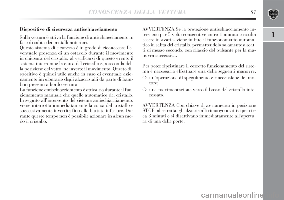 Lancia Delta 2008 Libretto Uso Manutenzione (in Italian) CONOSCENZA DELLA VETTURA87
1
Dispositivo di sicurezza antischiacciamento
Sulla vettura è attiva la funzione di antischiacciamento in
fase di salita dei cristalli anteriori.
Questo sistema di sicurez Lancia Delta 2008 Libretto Uso Manutenzione (in Italian) CONOSCENZA DELLA VETTURA87
1
Dispositivo di sicurezza antischiacciamento
Sulla vettura è attiva la funzione di antischiacciamento in
fase di salita dei cristalli anteriori.
Questo sistema di sicurez