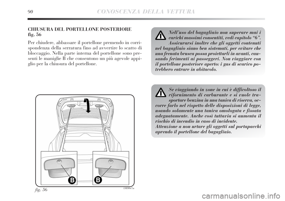 Lancia Delta 2008 Libretto Uso Manutenzione (in Italian) 90CONOSCENZA DELLA VETTURA
CHIUSURA DEL PORTELLONE POSTERIORE
fig. 56
Per chiudere, abbassare il portellone premendo in corri-
spondenza della serratura fino ad avvertire lo scatto di
bloccaggio. Nell Lancia Delta 2008 Libretto Uso Manutenzione (in Italian) 90CONOSCENZA DELLA VETTURA
CHIUSURA DEL PORTELLONE POSTERIORE
fig. 56
Per chiudere, abbassare il portellone premendo in corri-
spondenza della serratura fino ad avvertire lo scatto di
bloccaggio. Nell