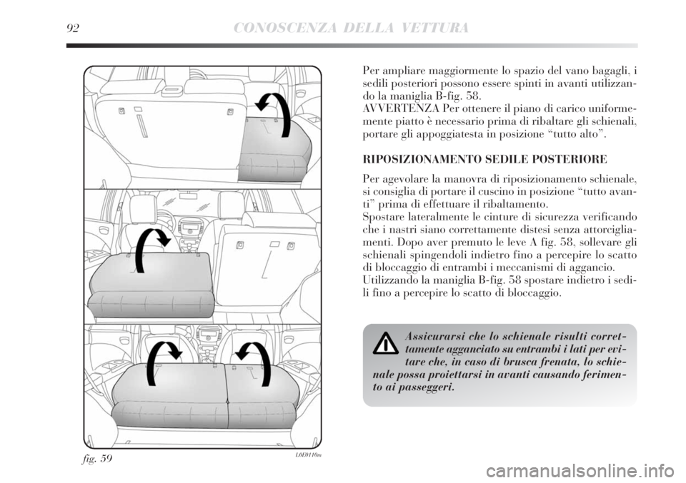 Lancia Delta 2008 Libretto Uso Manutenzione (in Italian) 92CONOSCENZA DELLA VETTURA
fig. 59L0E0110m
Per ampliare maggiormente lo spazio del vano bagagli, i
sedili posteriori possono essere spinti in avanti utilizzan-
do la maniglia B-fig. 58.
AVVERTENZA Per Lancia Delta 2008 Libretto Uso Manutenzione (in Italian) 92CONOSCENZA DELLA VETTURA
fig. 59L0E0110m
Per ampliare maggiormente lo spazio del vano bagagli, i
sedili posteriori possono essere spinti in avanti utilizzan-
do la maniglia B-fig. 58.
AVVERTENZA Per