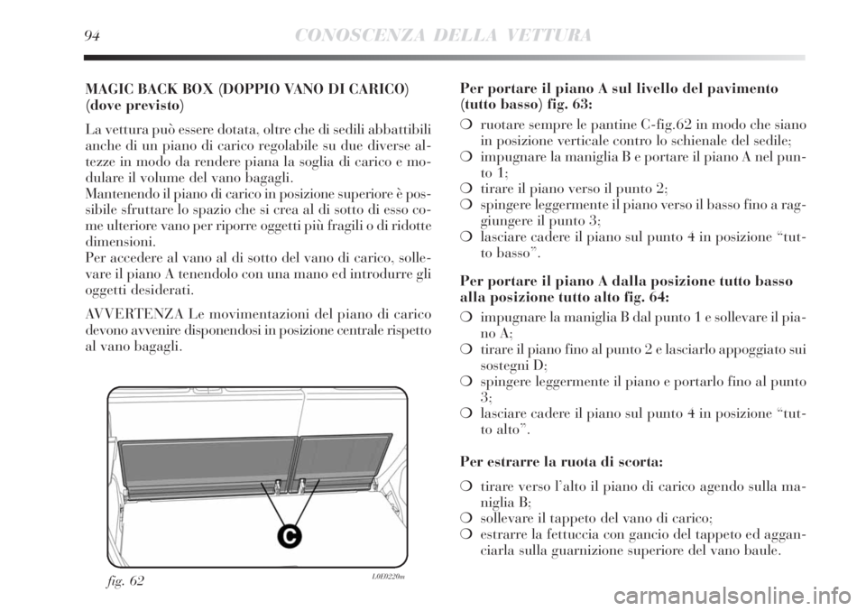 Lancia Delta 2008 Libretto Uso Manutenzione (in Italian) 94CONOSCENZA DELLA VETTURA
MAGIC BACK BOX (DOPPIO VANO DI CARICO)
(dove previsto)
La vettura può essere dotata, oltre che di sedili abbattibili
anche di un piano di carico regolabile su due diverse Lancia Delta 2008 Libretto Uso Manutenzione (in Italian) 94CONOSCENZA DELLA VETTURA
MAGIC BACK BOX (DOPPIO VANO DI CARICO)
(dove previsto)
La vettura può essere dotata, oltre che di sedili abbattibili
anche di un piano di carico regolabile su due diverse