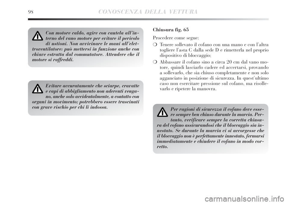 Lancia Delta 2008 Libretto Uso Manutenzione (in Italian) 98CONOSCENZA DELLA VETTURA
Con motore caldo, agire con cautela all’in-
terno del vano motore per evitare il pericolo
di ustioni. Non avvicinare le mani all’elet-
troventilatore: può mettersi in f Lancia Delta 2008 Libretto Uso Manutenzione (in Italian) 98CONOSCENZA DELLA VETTURA
Con motore caldo, agire con cautela all’in-
terno del vano motore per evitare il pericolo
di ustioni. Non avvicinare le mani all’elet-
troventilatore: può mettersi in f