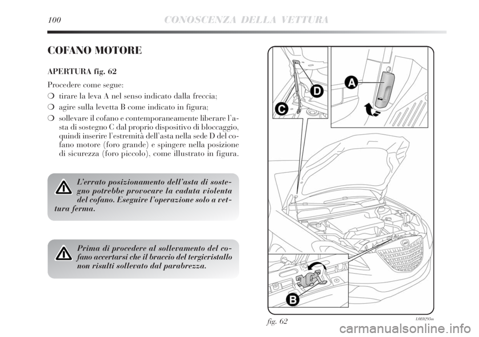 Lancia Delta 2012  Libretto Uso Manutenzione (in Italian) fig. 62L0E0295m
COFANO MOTORE
APERTURA fig. 62
Procedere come segue:
❍tirare la leva A nel senso indicato dalla freccia;
❍agire sulla levetta B come indicato in figura;
❍sollevare il cofano e co