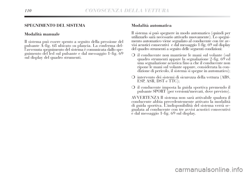 Lancia Delta 2012 Libretto Uso Manutenzione (in Italian) 110CONOSCENZA DELLA VETTURA
Modalità automatica
Il sistema si può spegnere in modo automatico (quindi per
utilizzarlo sarà necessario attivarlo nuovamente). Lo spegni-
mento automatico viene segnal Lancia Delta 2012 Libretto Uso Manutenzione (in Italian) 110CONOSCENZA DELLA VETTURA
Modalità automatica
Il sistema si può spegnere in modo automatico (quindi per
utilizzarlo sarà necessario attivarlo nuovamente). Lo spegni-
mento automatico viene segnal