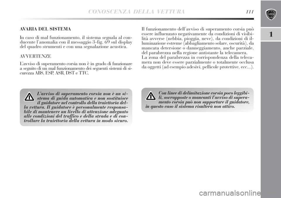 Lancia Delta 2012  Libretto Uso Manutenzione (in Italian) CONOSCENZA DELLA VETTURA111
1
AVARIA DEL SISTEMA 
In caso di mal funzionamento, il sistema segnala al con-
ducente l’anomalia con il messaggio 3-fig. 69 sul display
del quadro strumenti e con una se