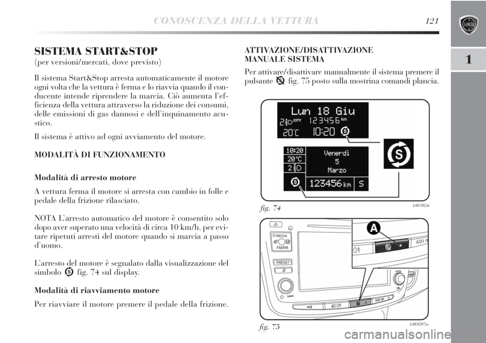 Lancia Delta 2013  Libretto Uso Manutenzione (in Italian) CONOSCENZA DELLA VETTURA121
1
SISTEMA START&STOP 
(per versioni/mercati, dove previsto)
Il sistema Start&Stop arresta automaticamente il motore
ogni volta che la vettura è ferma e lo riavvia quando i