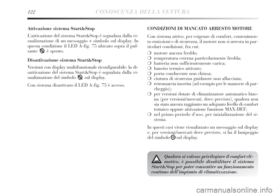 Lancia Delta 2013  Libretto Uso Manutenzione (in Italian) 122CONOSCENZA DELLA VETTURA
Attivazione sistema Start&Stop
L’attivazione del sistema Start&Stop è segnalata dalla vi-
sualizzazione di un messaggio + simbolo sul display. In
questa condizione il LE