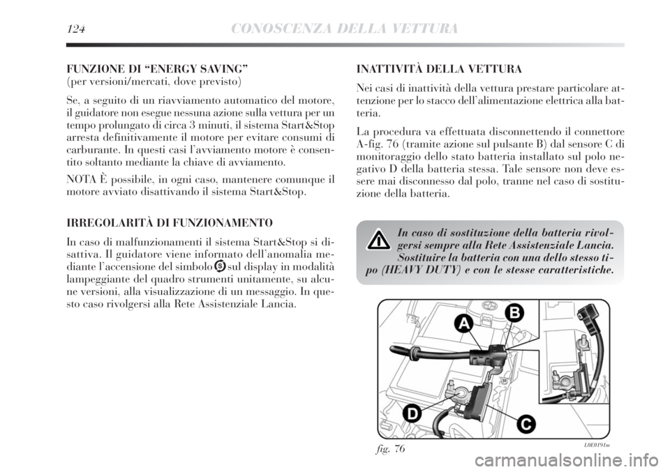 Lancia Delta 2013  Libretto Uso Manutenzione (in Italian) 124CONOSCENZA DELLA VETTURA
FUNZIONE DI “ENERGY SAVING”
(per versioni/mercati, dove previsto)
Se, a seguito di un riavviamento automatico del motore,
il guidatore non esegue nessuna azione sulla v