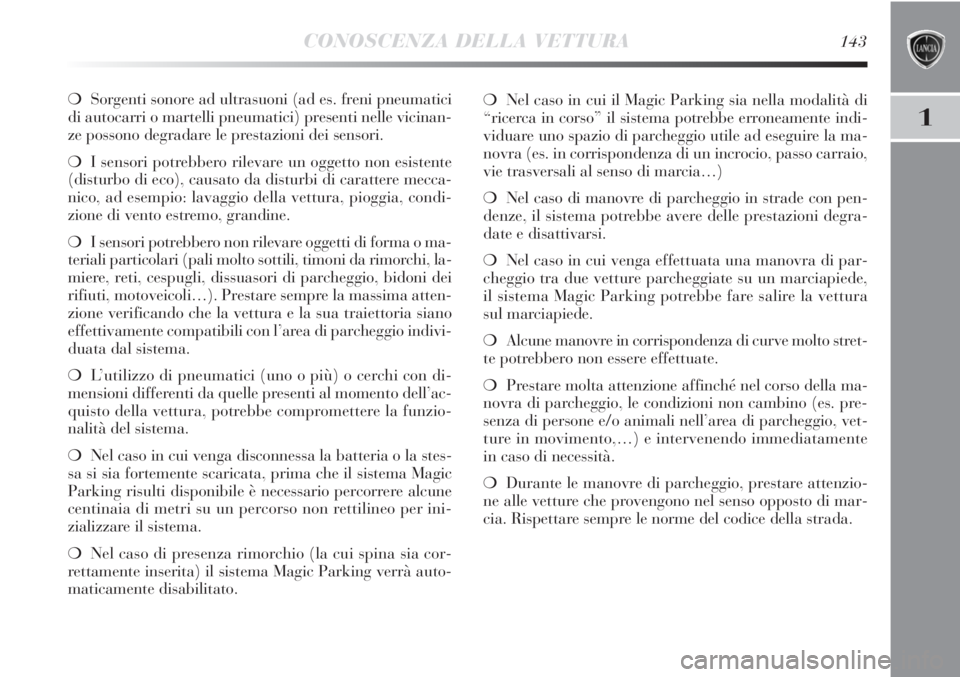 Lancia Delta 2013  Libretto Uso Manutenzione (in Italian) CONOSCENZA DELLA VETTURA143
1
❍Sorgenti sonore ad ultrasuoni (ad es. freni pneumatici
di autocarri o martelli pneumatici) presenti nelle vicinan-
ze possono degradare le prestazioni dei sensori.
❍