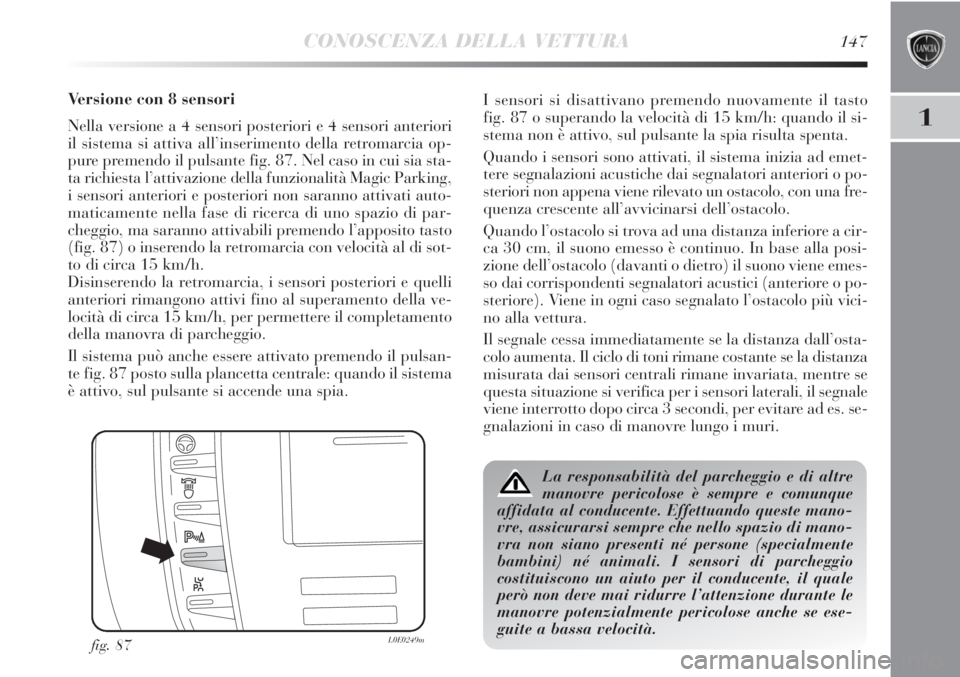 Lancia Delta 2013  Libretto Uso Manutenzione (in Italian) CONOSCENZA DELLA VETTURA147
1
Versione con 8 sensori
Nella versione a 4 sensori posteriori e 4 sensori anteriori
il sistema si attiva all’inserimento della retromarcia op-
pure premendo il pulsante 