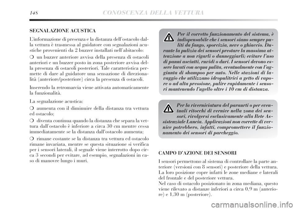 Lancia Delta 2013  Libretto Uso Manutenzione (in Italian) 148CONOSCENZA DELLA VETTURA
SEGNALAZIONE ACUSTICA
L’informazione di presenza e la distanza dell’ostacolo dal-
la vettura è trasmessa al guidatore con segnalazioni acu-
stiche provenienti da 2 buz