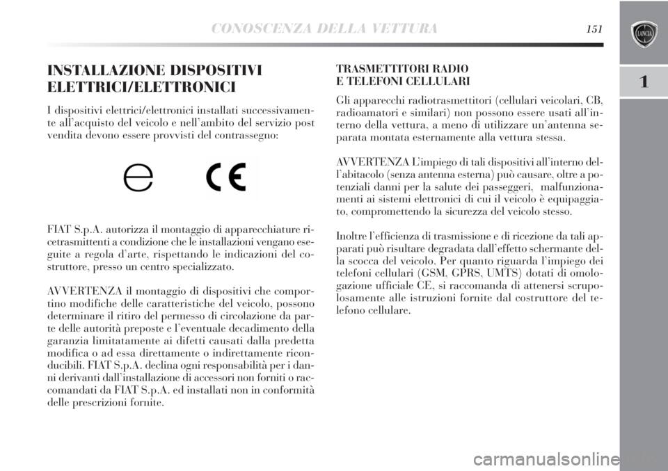 Lancia Delta 2012  Libretto Uso Manutenzione (in Italian) CONOSCENZA DELLA VETTURA151
1
INSTALLAZIONE DISPOSITIVI
ELETTRICI/ELETTRONICI
I dispositivi elettrici/elettronici installati successivamen-
te all’acquisto del veicolo e nell’ambito del servizio p