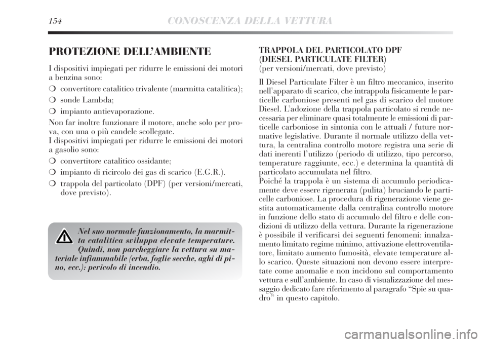 Lancia Delta 2012  Libretto Uso Manutenzione (in Italian) 154CONOSCENZA DELLA VETTURA
PROTEZIONE DELL’AMBIENTE
I dispositivi impiegati per ridurre le emissioni dei motori
a benzina sono:
❍convertitore catalitico trivalente (marmitta catalitica);
❍sonde