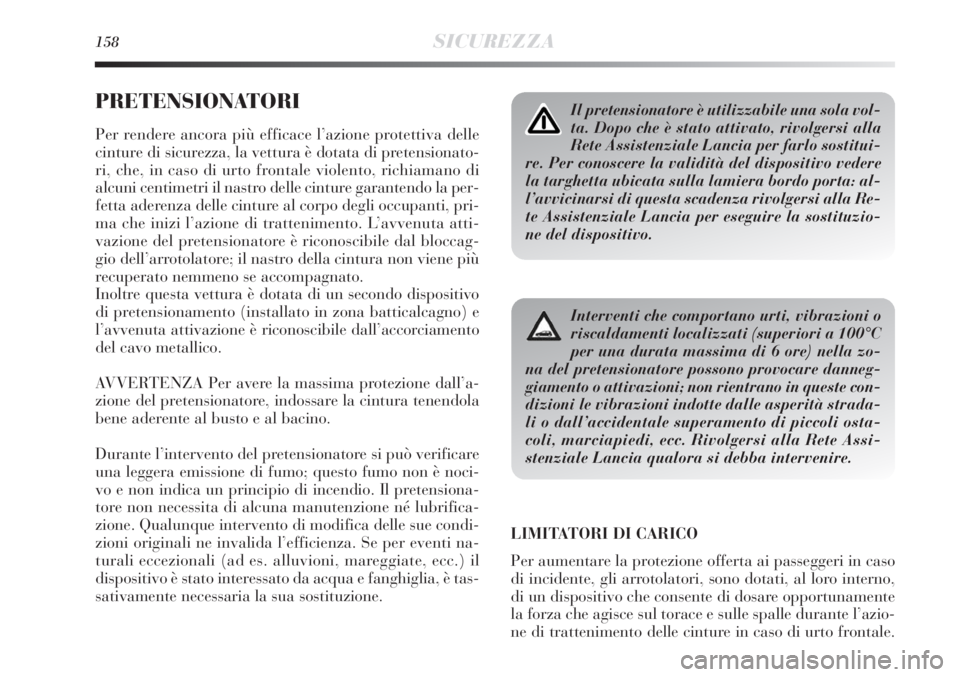 Lancia Delta 2012  Libretto Uso Manutenzione (in Italian) 158SICUREZZA
PRETENSIONATORI
Per rendere ancora più efficace l’azione protettiva delle
cinture di sicurezza, la vettura è dotata di pretensionato-
ri, che, in caso di urto frontale violento, richi