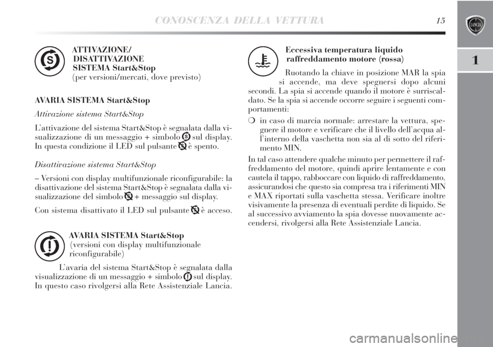 Lancia Delta 2012  Libretto Uso Manutenzione (in Italian) CONOSCENZA DELLA VETTURA15
1
ATTIVAZIONE/
DISATTIVAZIONE 
SISTEMA Start&Stop
(per versioni/mercati, dove previsto)
AVARIA SISTEMA Start&Stop
Attivazione sistema Start&Stop
L’attivazione del sistema 