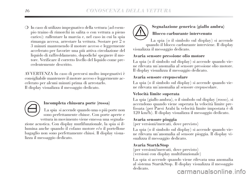 Lancia Delta 2012  Libretto Uso Manutenzione (in Italian) 16CONOSCENZA DELLA VETTURA
❍In caso di utilizzo impegnativo della vettura (ad esem-
pio traino di rimorchi in salita o con vettura a pieno
carico): rallentare la marcia e, nel caso in cui la spia
ri