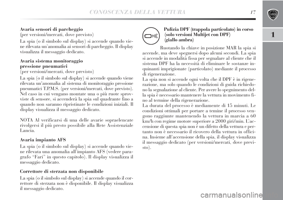 Lancia Delta 2012  Libretto Uso Manutenzione (in Italian) CONOSCENZA DELLA VETTURA17
1
Avaria sensori di parcheggio 
(per versioni/mercati, dove previsto)
La spia (o il simbolo sul display) si accende quando vie-
ne rilevata un’anomalia ai sensori di parch